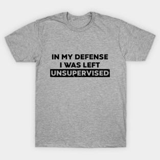 In My Defense I Was Left Unsupervised (Distressed) T-Shirt